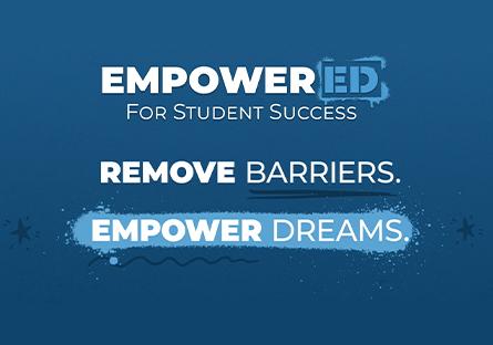 EmpowerED for student success. Remove barriers. Empower dreams.